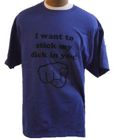 Short Sleeve Tee - I Want to Stick My Dick In You!